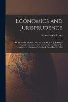 Economics and Jurisprudence: An Address by Henry C. Adams, President of the American Economic Association, Delivered at the Meeting of the Association in Baltimore, Maryland, December 28, 1896 - Henry Carter Adams - cover