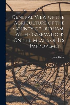 General View of the Agriculture of the County of Durham, With Observations On the Means of Its Improvement - John Bailey - cover