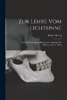 Zur Lehre Vom Lichtsinne: Sechs Mitteilungen an Die Kaiserl. Akademie Der Wissenschaften in Wien