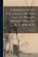 A Narrative of the Causes Which Led to Philip's Indian War, of 1675 and 1676 - John Easton - cover