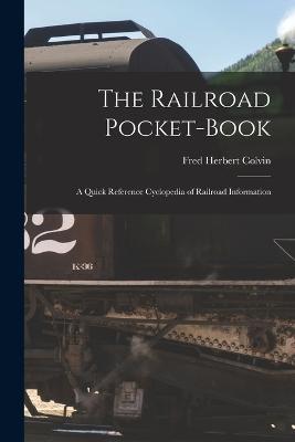 The Railroad Pocket-Book: A Quick Reference Cyclopedia of Railroad Information - Fred Herbert Colvin - cover