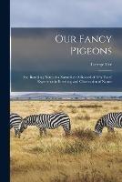 Our Fancy Pigeons: And Rambling Notes of a Naturalist: A Record of Fifty Years' Experience in Breeding, and Observation of Nature - George Ure - cover