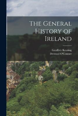 The General History of Ireland - Geoffrey Keating,Dermod O'Conner - cover