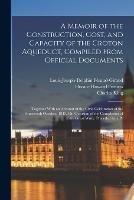A Memoir of the Construction, Cost, and Capacity of the Croton Aqueduct, Compiled From Official Documents: Together With an Account of the Civic Celebration of the Fourteenth October, 1842, On Occasion of the Completion of the Great Work: Preceded by a Pr