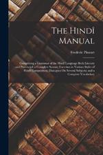 The Hindi Manual: Comprising a Grammar of the Hindi Language Both Literary and Provincial; a Complete Syntax; Exercises in Various Styles of Hindi Composition; Dialogues On Several Subjects; and a Complete Vocabulary