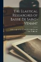 The Elastical Researches of Barre De Saint-Venant