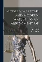 Modern Weapons and Modern war, Being an Abridgment Of - W T Stead,I S Bloch - cover