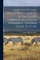 Illustrated and Descriptive Catalog of Saddlery, Carriage and Sleigh Trimmings, General Store Supplies - cover