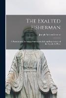 The Exalted Fisherman; a Practical and Devotional Study in the Life and Experiences of the Apostle St. Peter - Joseph Nelson Greene - cover