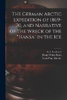 The German Arctic Expedition of 1869-70, and Narrative of the Wreck of the Hansa in the Ice - Lewis Page Mercier,Henry Walter Bates,Karl Koldewey - cover