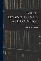 South Kensington & its art Training .. - Frank Percival Brown - cover