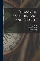 Submarine Warfare, Past and Present - John Leyland,Edward J Reed,Herbert C Fyfe - cover