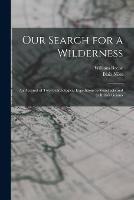 Our Search for a Wilderness: An Account of two Ornithological Expeditions to Venezuela and to British Guiana - William Beebe,Blair Niles - cover