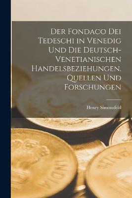 Der Fondaco dei Tedeschi in Venedig und die deutsch-venetianischen Handelsbeziehungen. Quellen und Forschungen - Henry Simonsfeld - cover