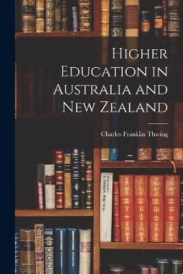Higher Education in Australia and New Zealand - Charles Franklin Thwing - cover