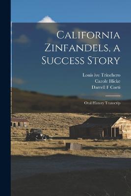 California Zinfandels, a Success Story: Oral History Transcrip - Carole Hicke,Louis Ive Trinchero,Darrell F Corti - cover