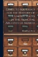 Guide to Materials for the History of the United States in the Principal Archives of Mexico - Herbert Eugene Bolton - cover