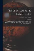 Bible Atlas And Gazetteer: Containing Six New And Accurate Maps, And A List Of All Geographical Names, With References To Their Scripture Places And To The Proper Maps - American Tract Society - cover