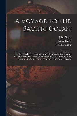 A Voyage To The Pacific Ocean: Undertaken By The Command Of His Majesty, For Making Discoveries In The Northern Hemisphere, To Determine The Position And Extent Of The West Side Of North America - Cook,Charles Clerke,John Gore - cover