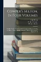 Cowper's Milton, In Four Volumes: Paradise Regained. An Account Of Cowper's Writings, Relating To Milton. A Latin Epitaph Ascribed To Milton With Cowper's Opinion Of It - William Hayley,John Milton,William Cowper - cover