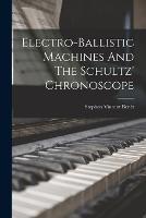 Electro-ballistic Machines And The Schultz' Chronoscope - Stephen Vincent Benet - cover