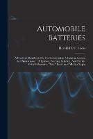 Automobile Batteries: A Practical Handbook On The Construction, Charging, Repair, And Maintenance Of Ignition, Starting, Lighting, And Electric Vehicle Batteries: dry, Lead, And Alkaline Types - cover