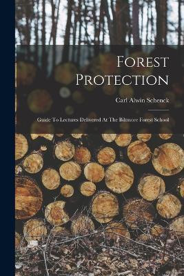 Forest Protection; Guide To Lectures Delivered At The Biltmore Forest School - cover