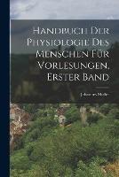 Handbuch der Physiologie des Menschen fur Vorlesungen, Erster Band - Johannes Muller - cover