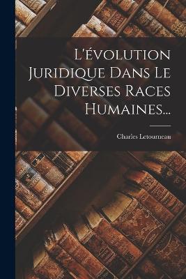 L'evolution Juridique Dans Le Diverses Races Humaines... - Charles Jean Marie Letourneau - cover