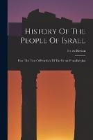 History Of The People Of Israel: From The Time Of Hezekiah Till The Return From Babylon - Ernest Renan - cover