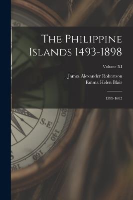 The Philippine Islands 1493-1898: 1599-1602; Volume XI - Emma Helen Blair,James Alexander Robertson - cover