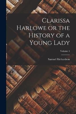Clarissa Harlowe or the History of a Young Lady; Volume 4 - Samuel Richardson - cover
