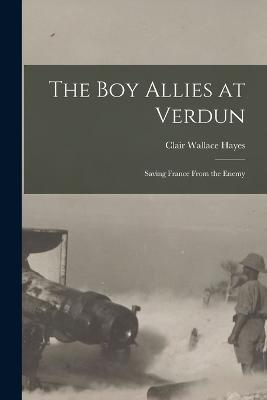 The Boy Allies at Verdun: Saving France from the Enemy - Clair Wallace Hayes - cover