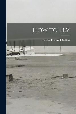 How to Fly - Archie Frederick Collins - cover