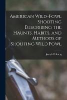 American Wild-fowl Shooting Describing the Haunts, Habits, and Methods of Shooting Wild Fowl - Joseph W Long - cover