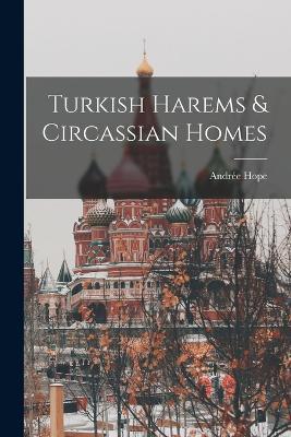 Turkish Harems & Circassian Homes - Andrée Hope - cover