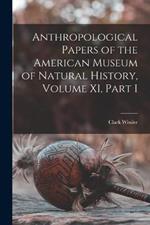 Anthropological Papers of the American Museum of Natural History, Volume XI, Part I