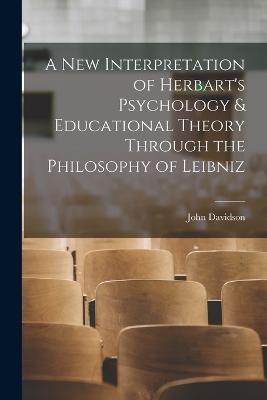 A New Interpretation of Herbart's Psychology & Educational Theory Through the Philosophy of Leibniz - John Davidson - cover