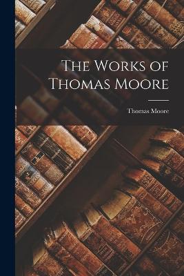 The Works of Thomas Moore - Thomas Moore - cover