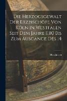 Die Herzogsgewalt der Erzbischoefe von Koeln in Westfalen Seit dem Jahre 1180 bis zum Ausgange des 14 - Max Jansen - cover