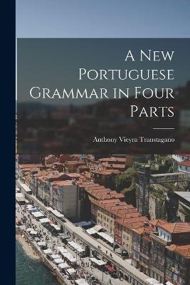 A New Portuguese Grammar in Four Parts - Anthony Vieyra Transtagano - cover