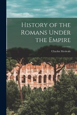 History of the Romans Under the Empire - Merivale Charles - cover
