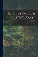 Charles Darwin as Geologist - Archibald Geikie - cover
