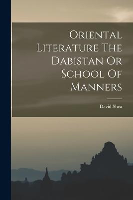 Oriental Literature The Dabistan Or School Of Manners - David Shea - cover