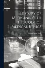 History of Medicine, With the Code of Medical Ethics