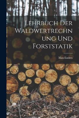 Lehrbuch der Waldwertrechnung und Forststatik - Max Endres - cover