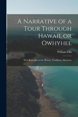 A Narrative of a Tour Through Hawaii, or Owhyhee: With Remarks on the History, Traditions, Manners, - William Ellis - cover