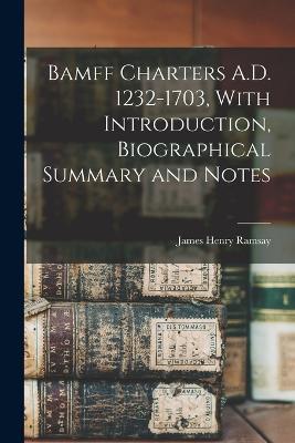 Bamff Charters A.D. 1232-1703, With Introduction, Biographical Summary and Notes - James Henry Ramsay - cover