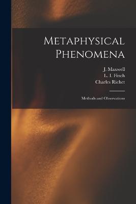 Metaphysical Phenomena; Methods and Observations - J Maxwell,Charles Richet,L I Finch - cover