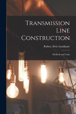 Transmission Line Construction: Methods and Costs - Ruben Alvin Lundquist - cover